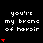 Black background with white text reading 'you're my brand of heroin' and red heart symbols in various configurations.