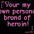 Pixelated pink text repeats 'Your my own personown personown person brand of heroin!' with star and dot accents on a black background.