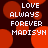 Pixelated text reads LOVE ALWAYS FOREVER MADISYN over red circular shapes on dark background.