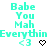Pixelated turquoise text and symbols on white background, with two identical side-by-side layouts featuring 'Babe You Mah Everythin' and heart icons.