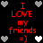 Black background with red pixelated text reading "I LOVE my friends =)" and alternating white/gray heart icons in a pattern