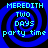 Four identical blue spiral patterns with cyan text reading 'MEREDITH', 'TWO DAYS', and 'party time' arranged in a on a black background
