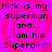 Pixelated text on a pink and purple spiral background reads "Nick is my superman and... i am his Supergirl!!!" in four identical