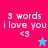 A four- displays identical text and symbols with varying background colors, each showing '3 words i love you <3' in white pixelated font