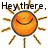 A smiling sun icon with orange face and brown rays, displayed in a with text "Hey there. Sunshine!" above it