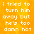Pixelated text on orange background with gray rectangle, repeating phrase 'i tried to turn him away but he's too damn hot' in white block letters.