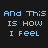 Static pixel art image with blue lines on black background and text reading "AND THIS IS HOW I FEEL" in light blue block letters.