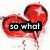 Red heart-shaped balloon with black text overlays reading 'so what', 'my heart is broken', and 'What a shocker' across three
