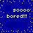 Blue background with white pixelated text and scattered dots, displaying 'soooo bored!!!' in four repeated sections.