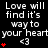 Black background with white text repeating 'Love will find it's way to your heart' and '<3', red hearts animate vertically in
