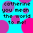 Pixelated text reads 'catherine you mean the world to me!' over a cyan background with overlapping pink and purple circles.