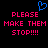 Pixelated blue heart symbol above bold red text reading 'PLEASE MAKE THEM STOP!!!!' repeated twice on black background.