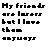 Black pixelated text on white background reads 'My friends are losers but I love them always' in five lines.
