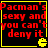 Four identical display red text on black background with yellow border and Pac-Man icon, each reading "Pacman's sexy and you can't deny it"