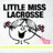 A cartoon character with pigtails holding a lacrosse stick, smiling under text reading LITTLE MISS LACROSSE.