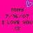 A bright pink background displays two identical pixelated text blocks with a cyan heart symbol above them, each containing 'TONY', '7/16/07', 'I LOVE YOU', and '<3' in black pixelated font.