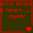 Four identical dark green with red text reading "you've broken my heart...... again!" and varying pixelated heart symbols below