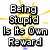 Pixelated text reads "Being Stupid Is Its Own Reward" with yellow and blue light effects on a white background.
