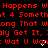 Red pixelated text on black background with white arrow icons, repeating phrases like 'Happens W Happens W' and 'Wat U Wat U' in a scrolling pattern.