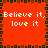 Red background with pixelated border and repeated text "Believe it, love it" in white.