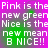 Pixelated text repeats across a with shifting pink and green background hues, displaying phrases like 'Pink is the new green' and 'B NICE!!'