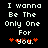 Pixelated text reads "I wanna Be The Only One For you." with red heart symbols on a black background.