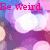 Pixelated image with pink text reading 'Be weird' on left side and 'Being cool is soooooo overrated!' on right, set against purple-pink gradient background.