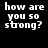 nine identical pixelated text on a black background, each displaying 'how are you so strong?' in white lowercase letters with question marks
