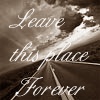 A sepia-toned static image with cursive text reading "Leave this place forever" overlaid on a blurred background of light and dark brown tones.