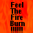 A static image with orange flame-like background and black text reading "Feel The Fire Burn !!!!!" in a pixelated font.
