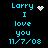 Pixelated cyan text on black background reads 'Larry I love you 11/7/08' with a white heart icon, transitioning to a white starburst effect.
