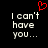 Pixelated text reads "I can't have you..." with a red heart symbol above the left side, displayed on black background.