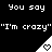 Black background with white text and small heart icons, displaying repeated phrases like "You say I'm crazy" and "But that's what you love about me" in a