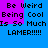 Blue background with purple rectangular blocks and black pixelated text reading "Be Weird Being Cool Is So Much LAMER!!!!!" in two mirrored sections.