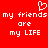 Red background with white pixelated text and a heart symbol, displaying 'my friends my friends are are my LIFE' in two mirrored