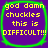 Four identical pixelated text with green borders on purple backgrounds, each displaying yellow text reading "god damn chuckles this is DIFFICULT!!!"
