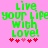Green pixelated text on pink background reads "Live your life with love!" with red and pink heart symbols below.