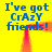Yellow background with blue text reading "I've got CrAzY friends!" repeated four times in a , each instance having red-orange pixelated vertical lines