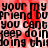 A static image with repeated black text on a red and white pixelated background, showing partial phrases like 'your my friend bu' and 'you cant keep doin doing thi'.