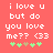 Pixelated text on coral background with green and brown symbols, two identical static frames side-by-side showing 'i love u but do you love me?? <33' and symbol sequence.