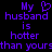 Purple pixelated text on black background reads 'My husband is hotter than yours' with a heart symbol replacing 'My' in the left version.