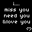 Black background with white pixelated text reading 'i... miss you need you &love you' and small heart symbols in a pattern