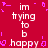 Red background with white pixelated text repeating 'im trying to b happy' and scattered pink geometric shapes.