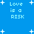 Blue background with white pixelated text reading "Love is a RISK" and scattered star shapes.
