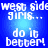 Pixelated text on blue gradient background with repeated phrases 'west side girls...' and 'do it better!' in white block letters.