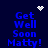 Dark blue background with blue pixelated text reading "Get Well Soon Matty!" in two vertical , white pixelated heart and starburst symbols above and between
