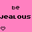 Pink background with pixelated text and heart symbols; 'be' appears twice in black, 'jealous' is repeated with one instance purple.