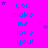 Bright pink background with repeated blue text "you make me love you!" and scattered purple stars, partially cropped on the right.