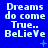 Blue background with white pixelated text reading 'Dreams do come True.. BeLieVe' and small blue symbols in the bottom-right corner of each