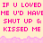 Pixelated text repeats 'IF U LOVED IF U LOVED IF U LOVED ME U'D HAVE ME U'D HAVE ME U'D HAVE SHUT UP & SHUT UP & SHUT UP & KISSED ME KISSED ME KISSED ME' in pink on a light yellow background with a pink wavy border.